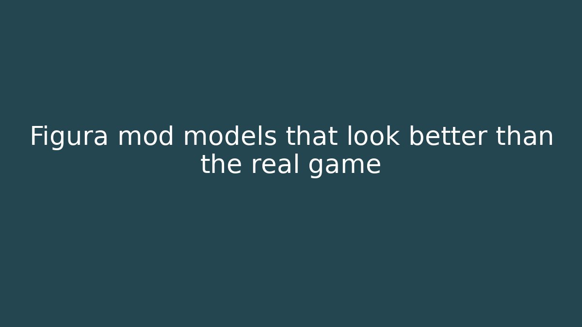 Figura mod models that look better than the real game