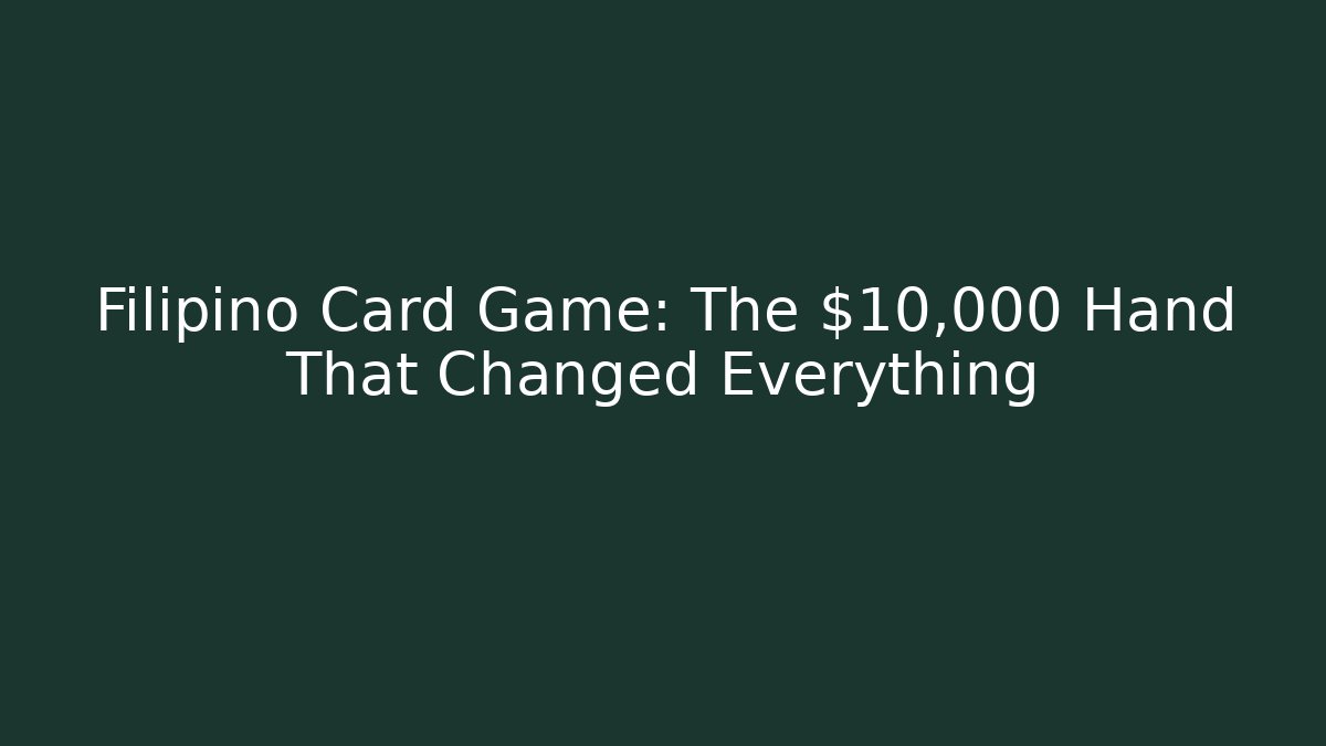 Filipino Card Game: The $10,000 Hand That Changed Everything
