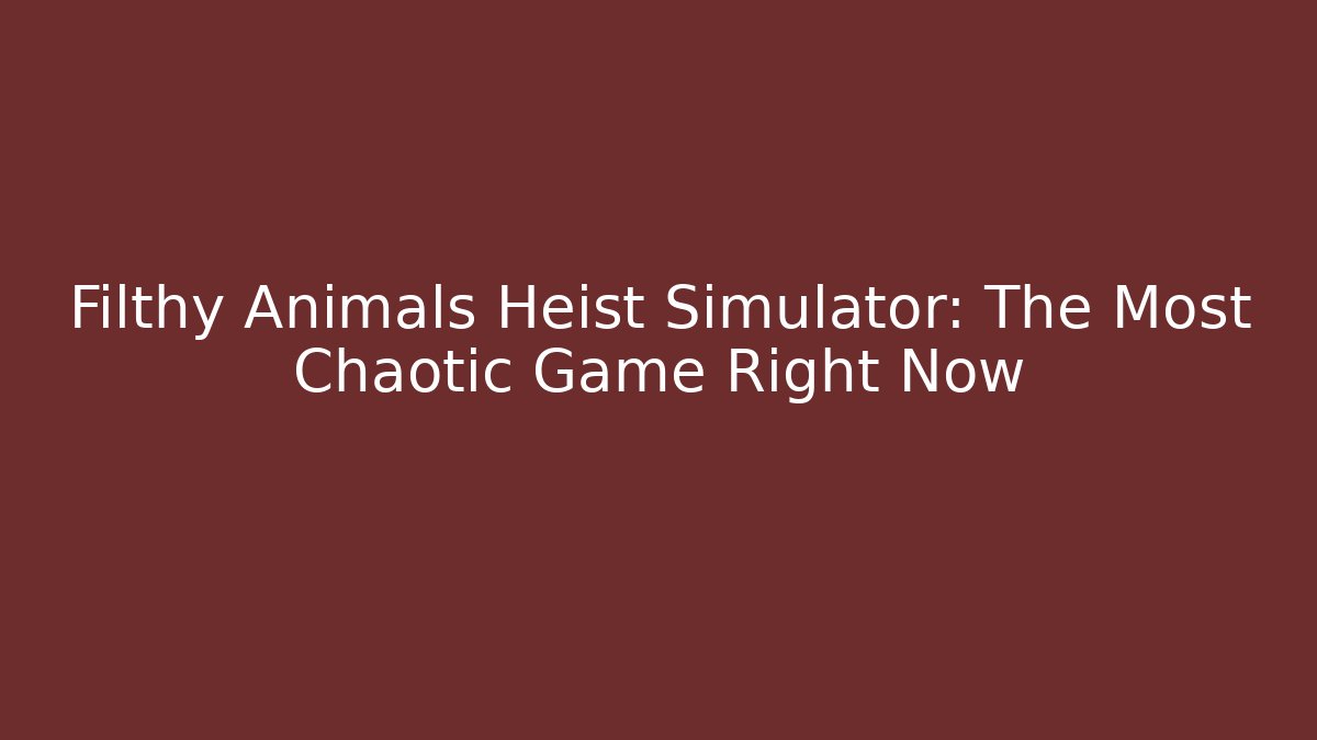 Filthy Animals Heist Simulator: The Most Chaotic Game Right Now - Create More Assets