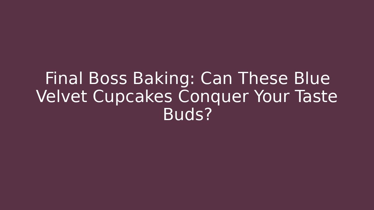 Final Boss Baking: Can These Blue Velvet Cupcakes Conquer Your Taste Buds?