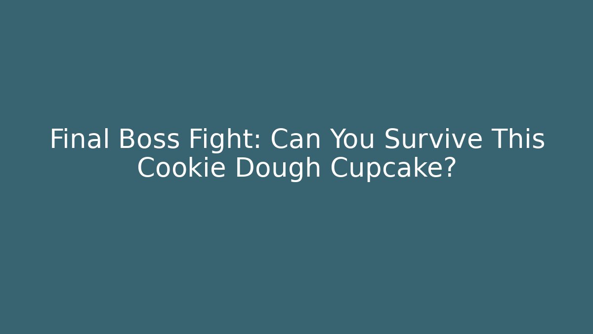 Final Boss Fight: Can You Survive This Cookie Dough Cupcake?