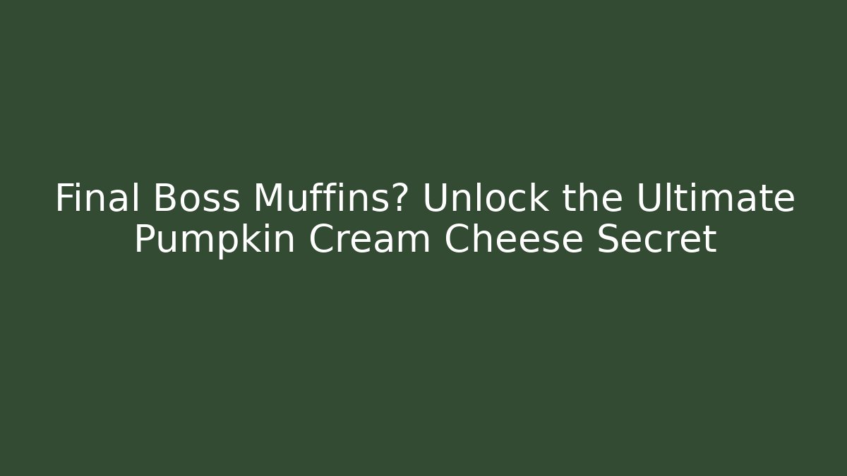 Final Boss Muffins? Unlock the Ultimate Pumpkin Cream Cheese Secret