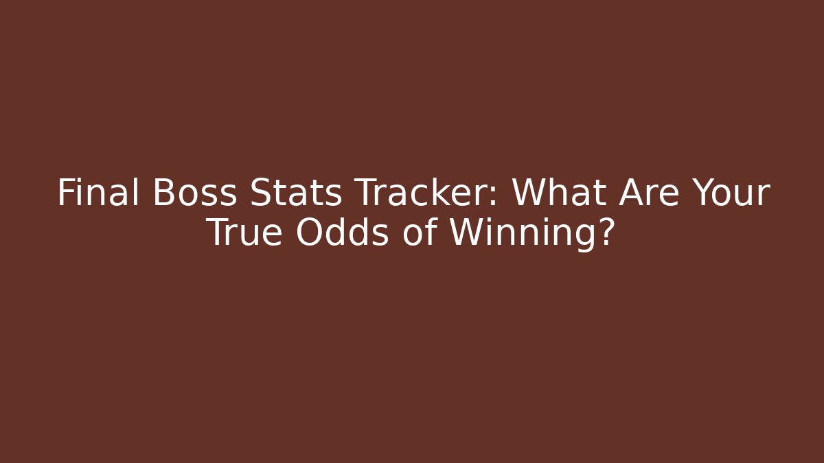 Final Boss Stats Tracker: What Are Your True Odds of Winning?