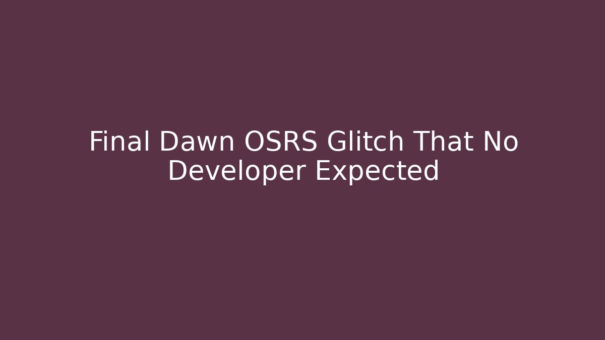 Final Dawn OSRS Glitch That No Developer Expected - Create More Assets