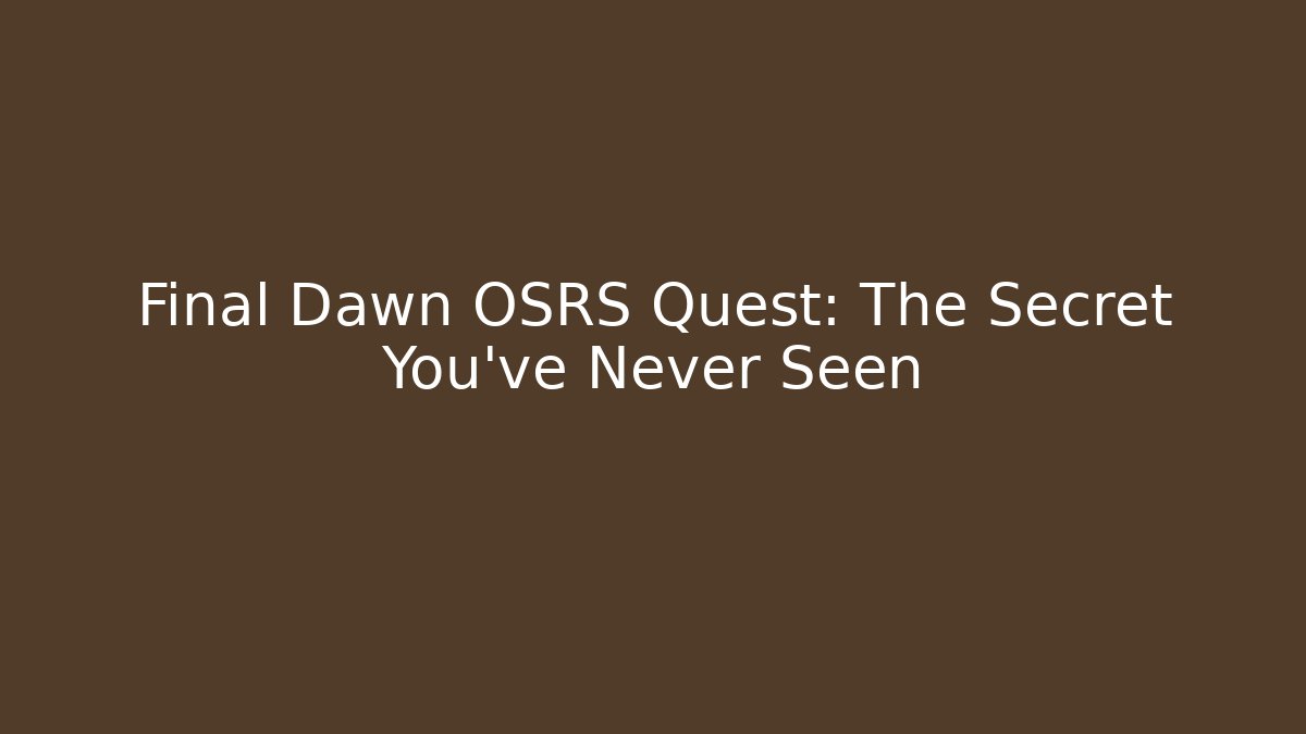 Final Dawn OSRS Quest: The Secret You've Never Seen