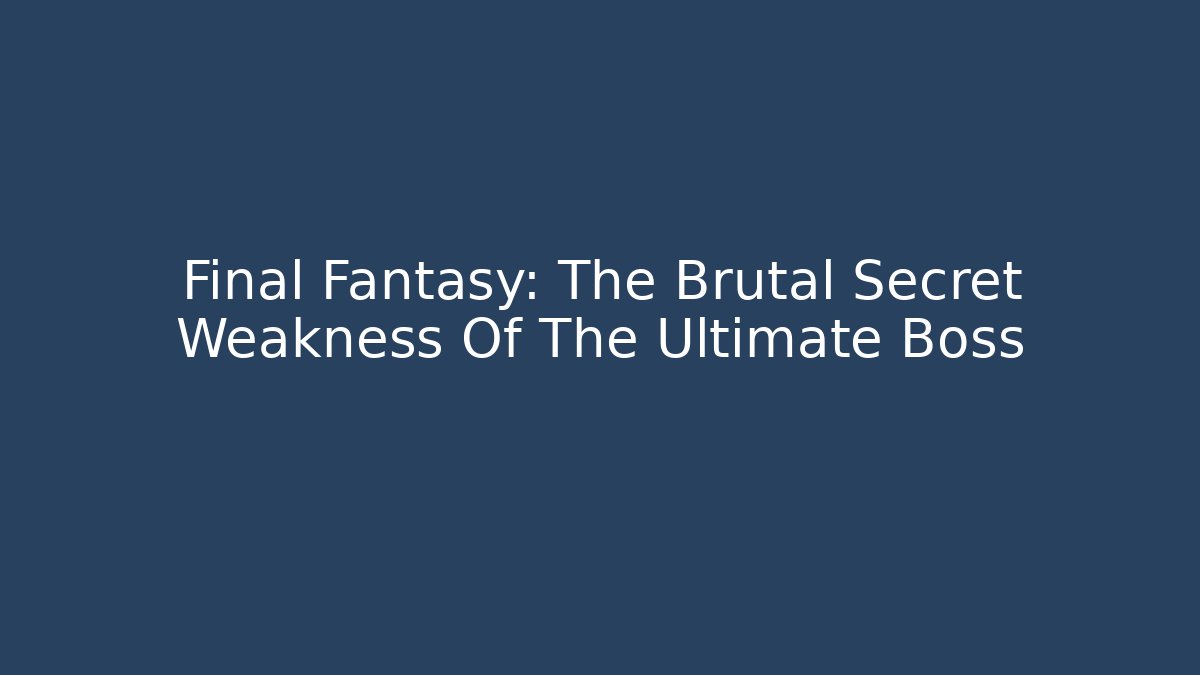 Final Fantasy: The Brutal Secret Weakness Of The Ultimate Boss