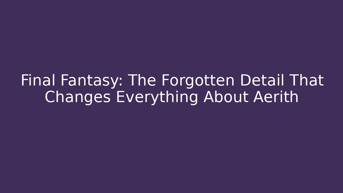 Final Fantasy: The Forgotten Detail That Changes Everything About Aerith - Create More Assets