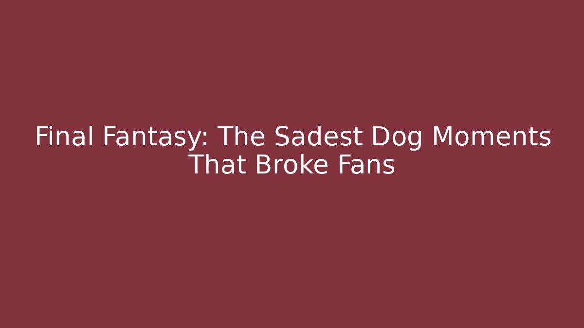 Final Fantasy: The Sadest Dog Moments That Broke Fans