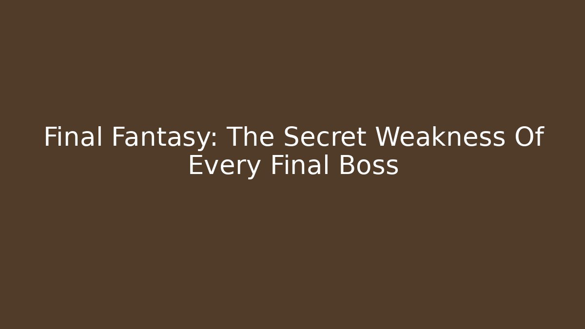 Final Fantasy: The Secret Weakness Of Every Final Boss
