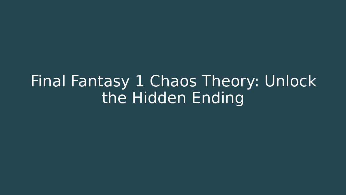 Final Fantasy 1 Chaos Theory: Unlock the Hidden Ending