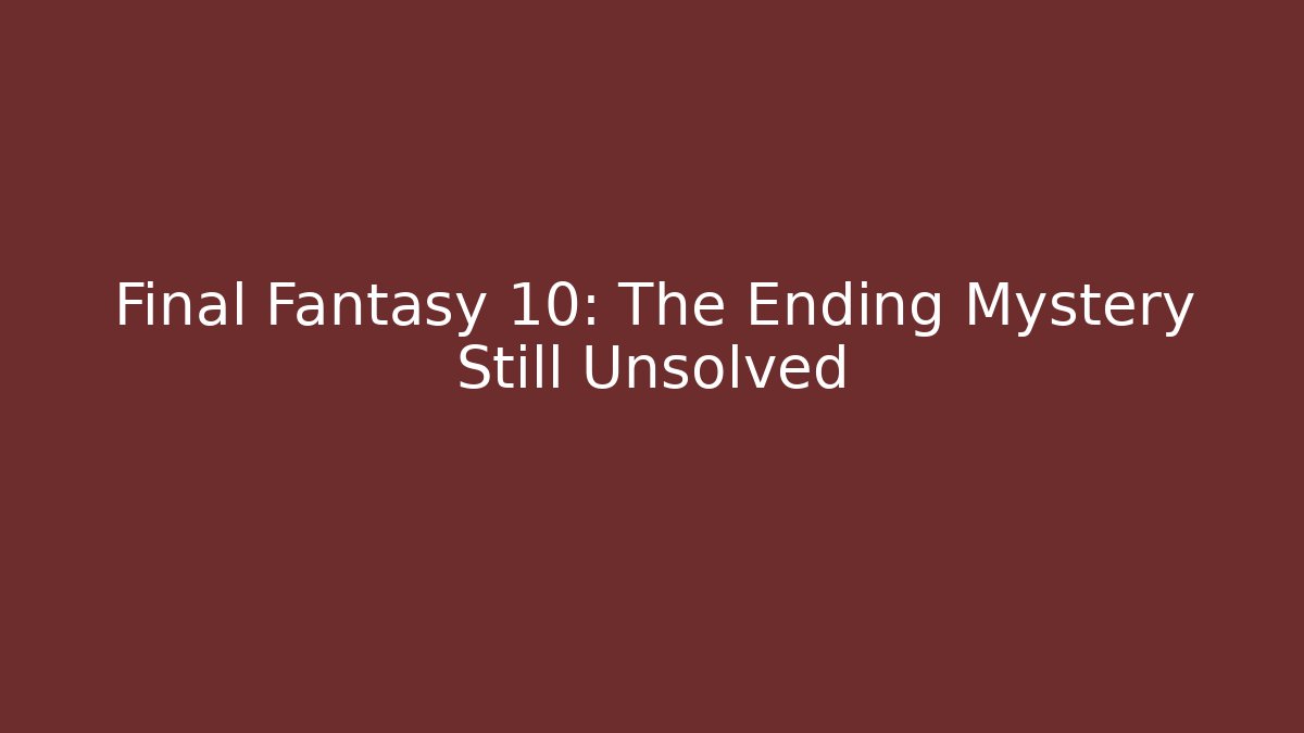 Final Fantasy 10: The Ending Mystery Still Unsolved