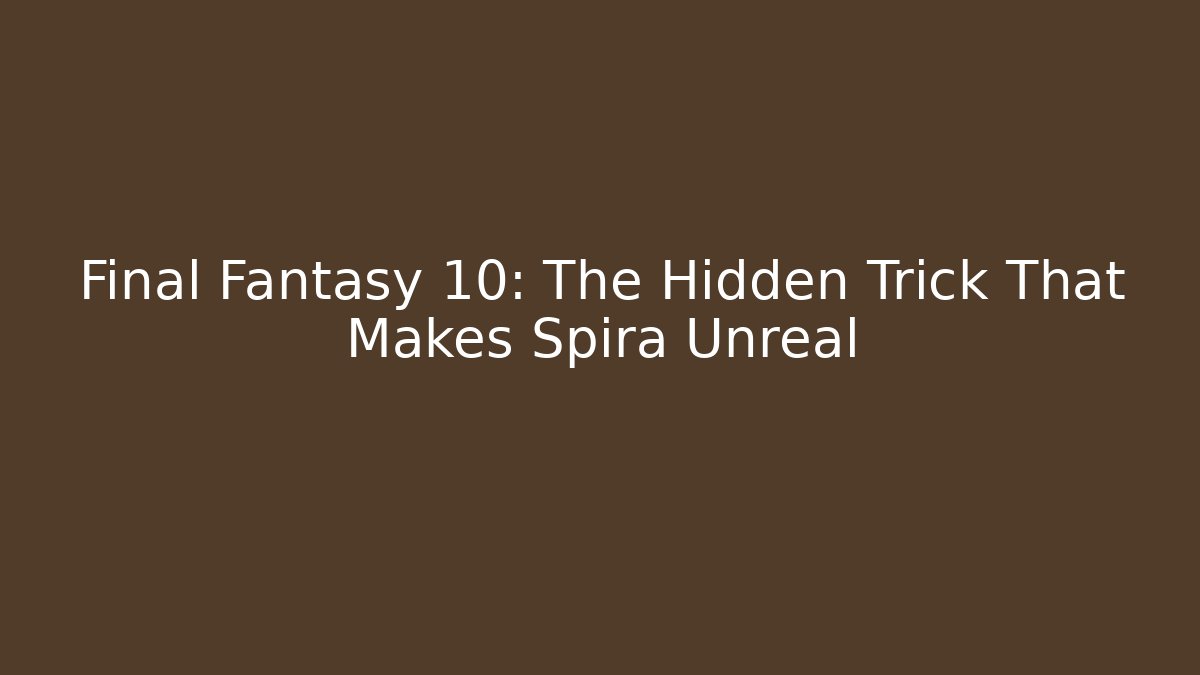 Final Fantasy 10: The Hidden Trick That Makes Spira Unreal