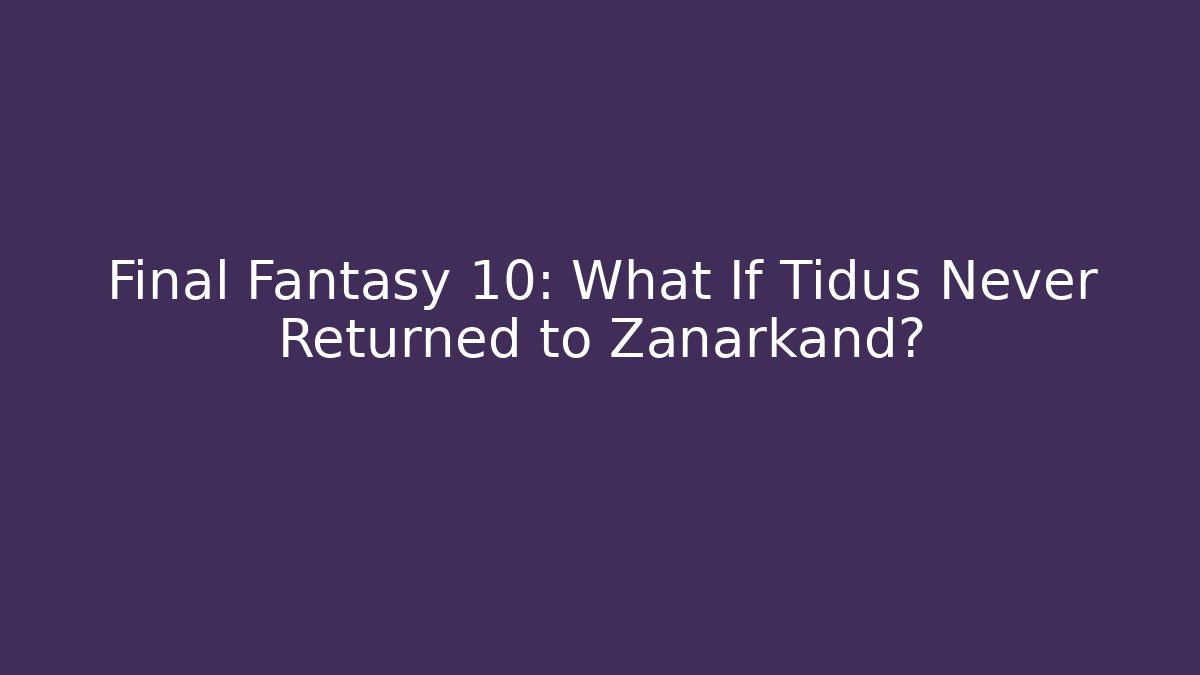 Final Fantasy 10: What If Tidus Never Returned to Zanarkand?