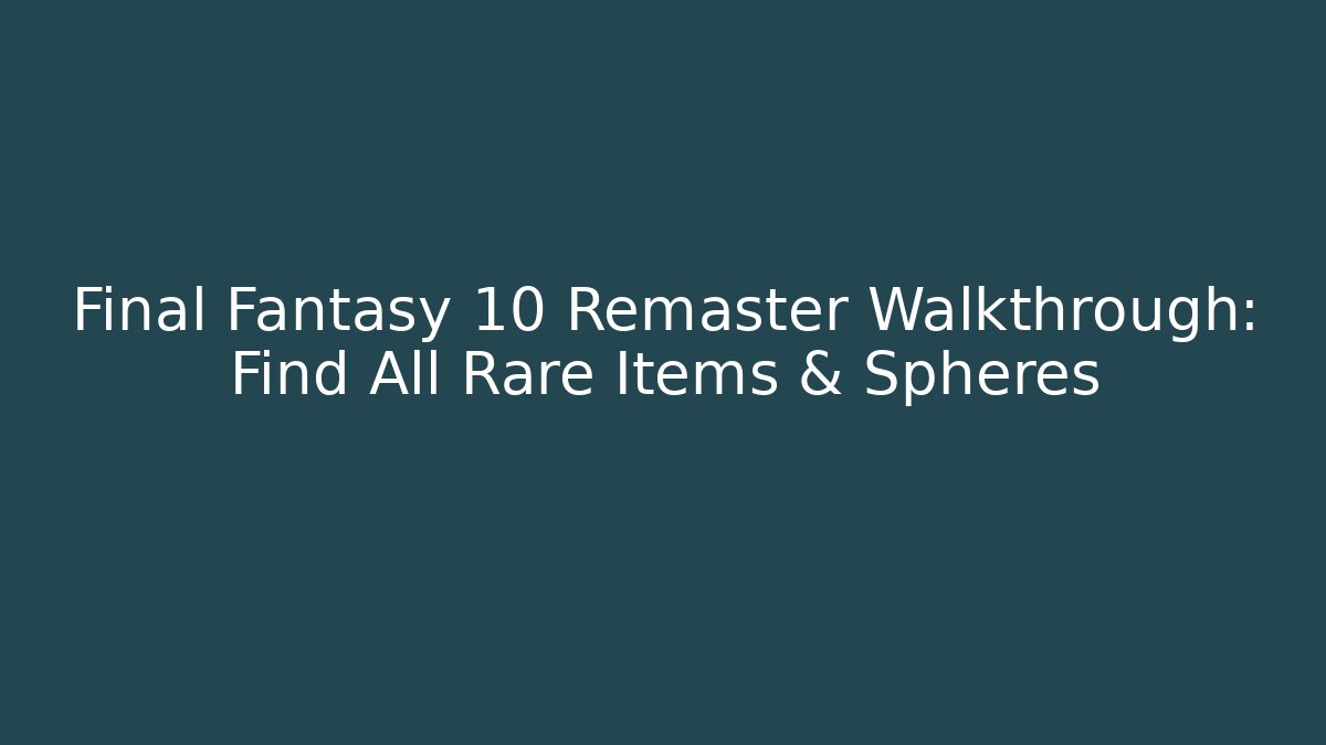 Final Fantasy 10 Remaster Walkthrough: Find All Rare Items & Spheres