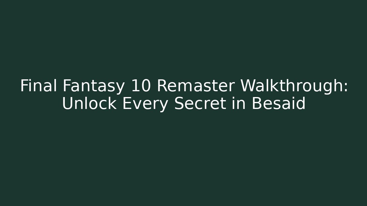 Final Fantasy 10 Remaster Walkthrough: Unlock Every Secret in Besaid