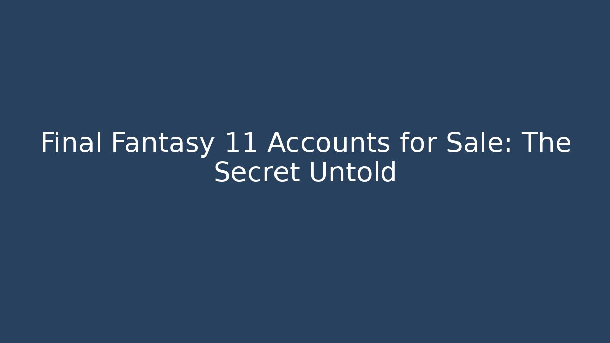 Final Fantasy 11 Accounts for Sale: The Secret Untold