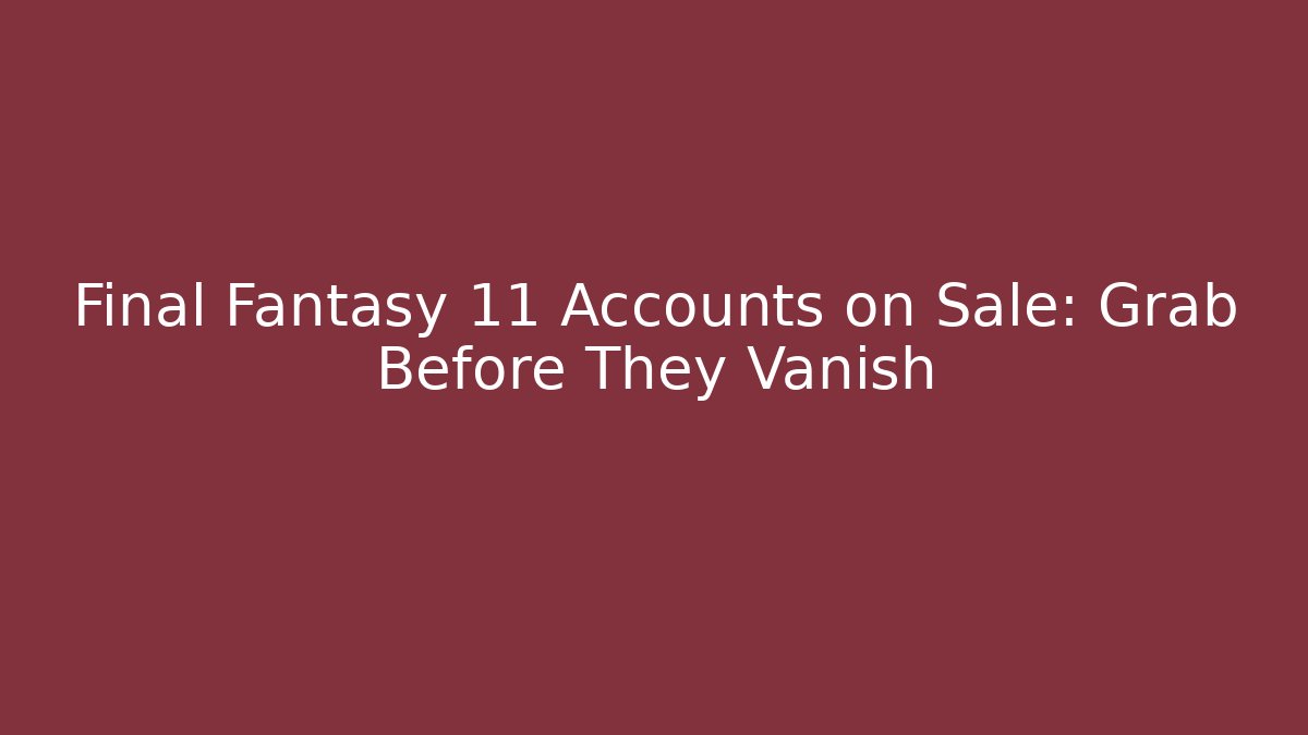 Final Fantasy 11 Accounts on Sale: Grab Before They Vanish