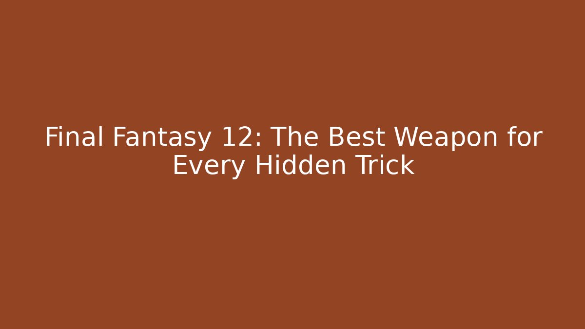 Final Fantasy 12: The Best Weapon for Every Hidden Trick