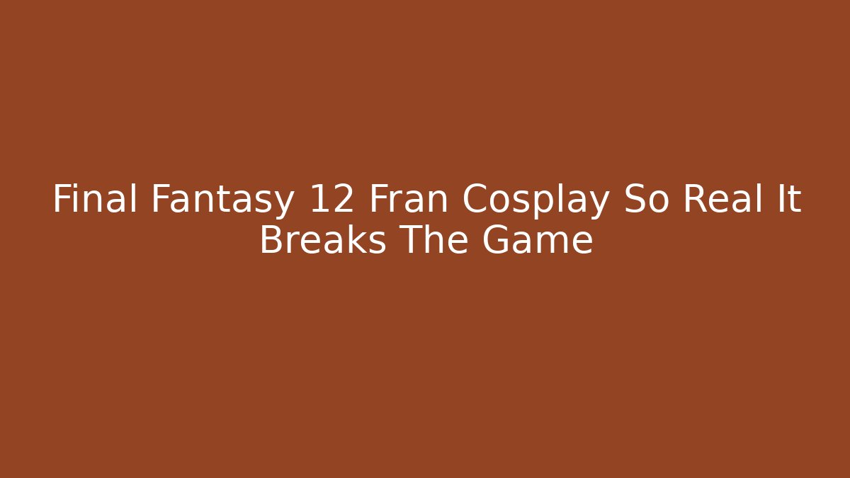 Final Fantasy 12 Fran Cosplay So Real It Breaks The Game