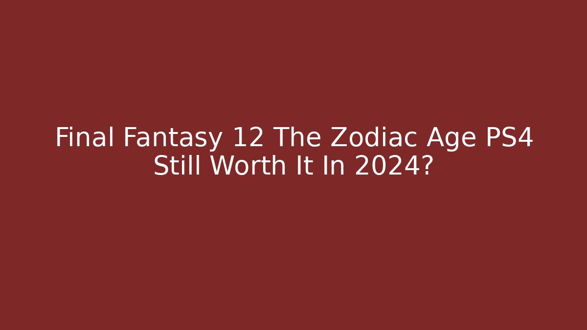 Final Fantasy 12 The Zodiac Age PS4 Still Worth It In 2024?