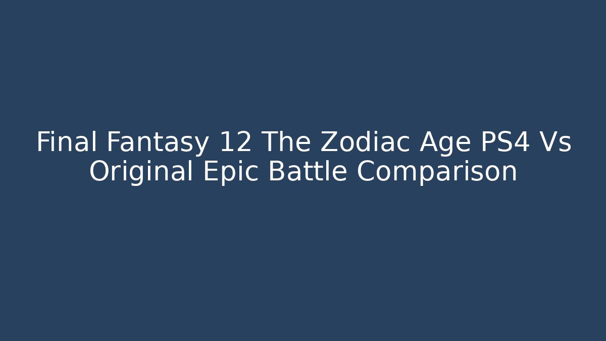Final Fantasy 12 The Zodiac Age PS4 Vs Original Epic Battle Comparison