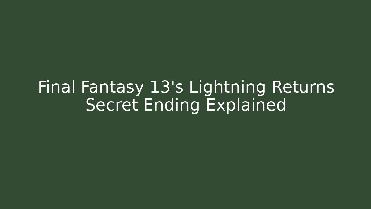 Final Fantasy 13's Lightning Returns Secret Ending Explained - Create More Assets