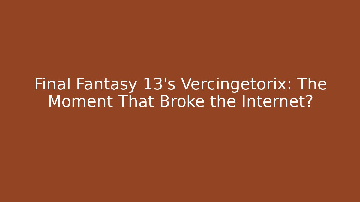 Final Fantasy 13's Vercingetorix: The Moment That Broke the Internet?