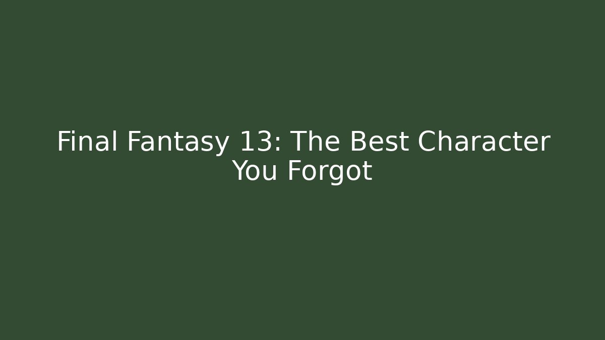 Final Fantasy 13: The Best Character You Forgot