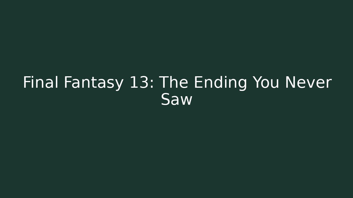 Final Fantasy 13: The Ending You Never Saw