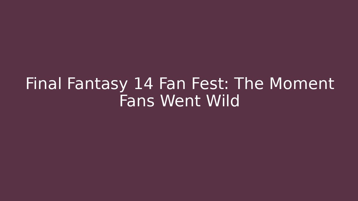 Final Fantasy 14 Fan Fest: The Moment Fans Went Wild