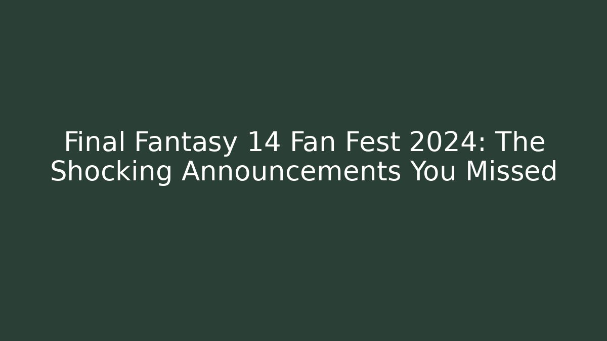 Final Fantasy 14 Fan Fest 2024: The Shocking Announcements You Missed