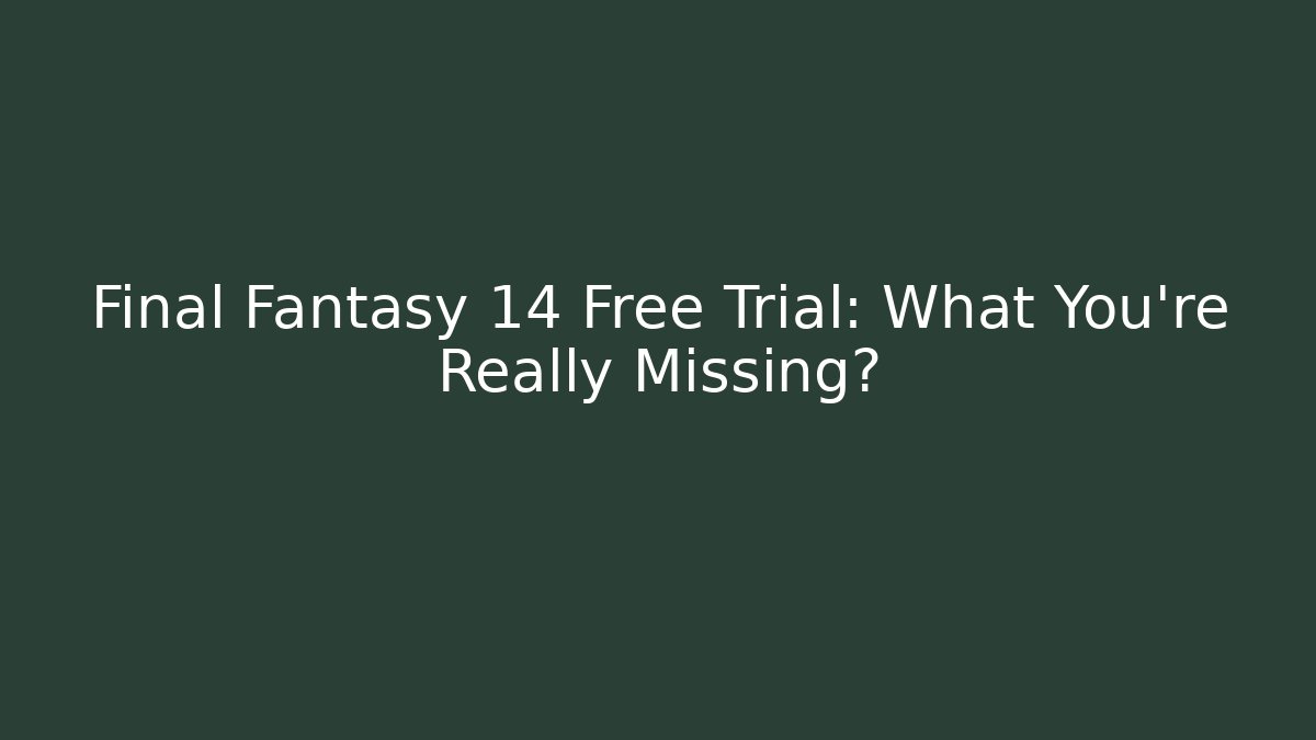 Final Fantasy 14 Free Trial: What You're Really Missing?