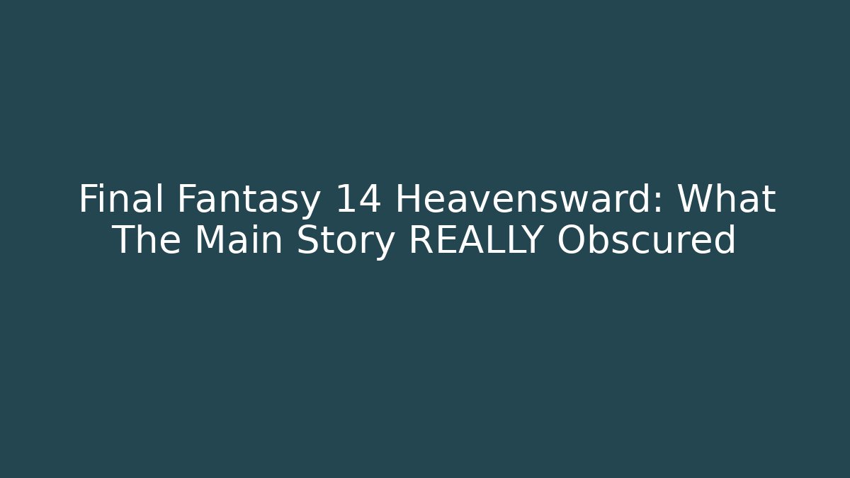 Final Fantasy 14 Heavensward: What The Main Story REALLY Obscured