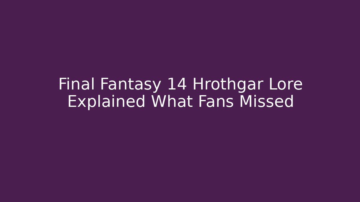 Final Fantasy 14 Hrothgar Lore Explained What Fans Missed