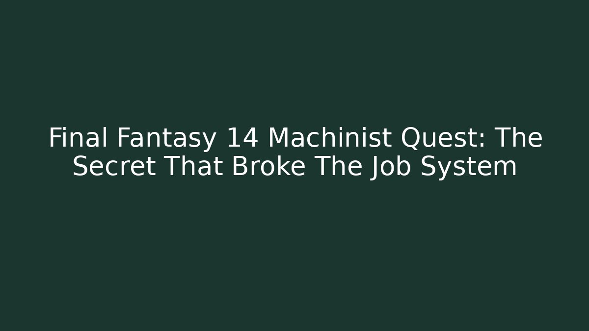 Final Fantasy 14 Machinist Quest: The Secret That Broke The Job System