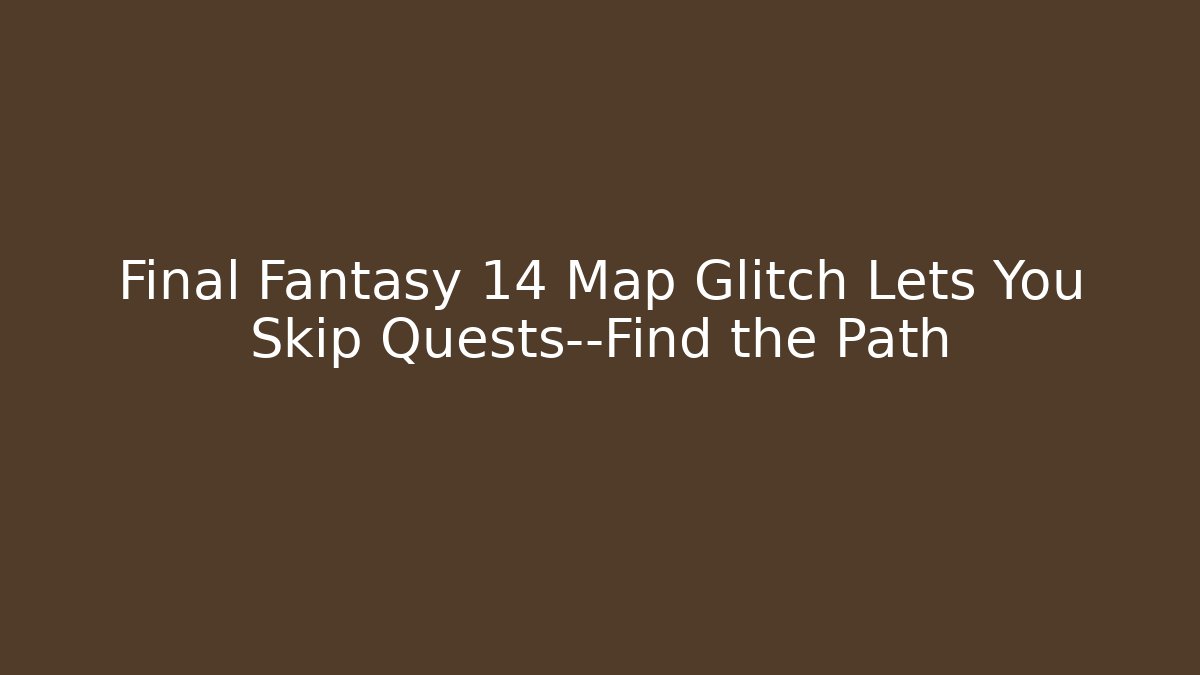 Final Fantasy 14 Map Glitch Lets You Skip Quests—Find the Path