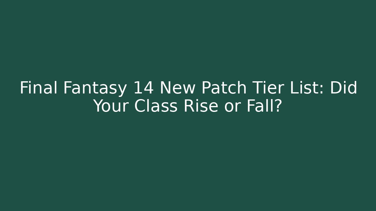 Final Fantasy 14 New Patch Tier List: Did Your Class Rise or Fall?