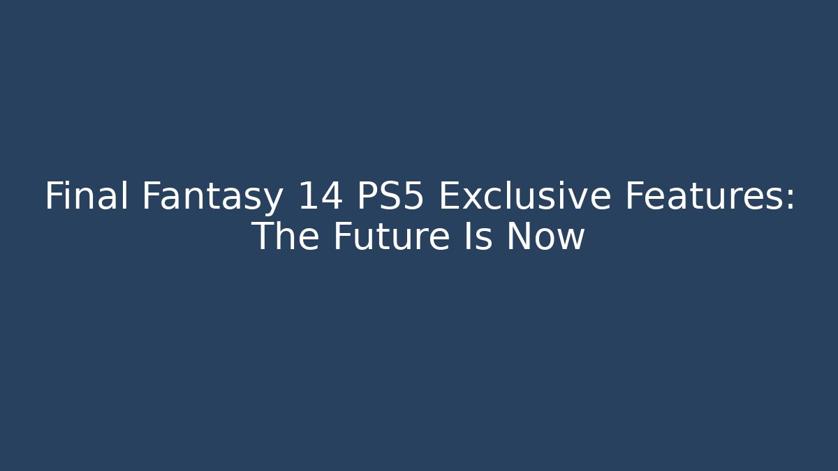 Final Fantasy 14 PS5 Exclusive Features: The Future Is Now