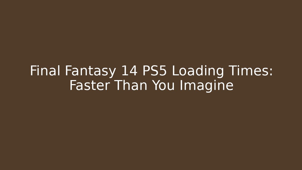 Final Fantasy 14 PS5 Loading Times: Faster Than You Imagine