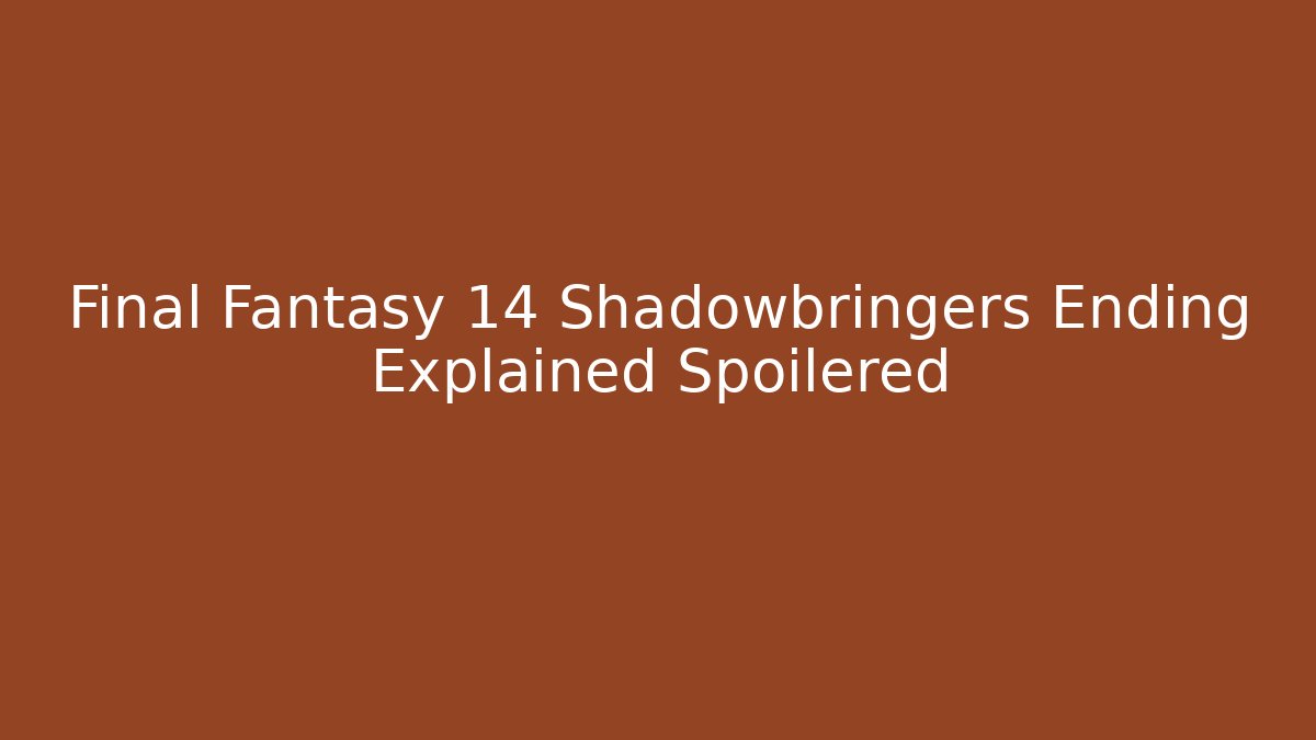 Final Fantasy 14 Shadowbringers Ending Explained Spoilered