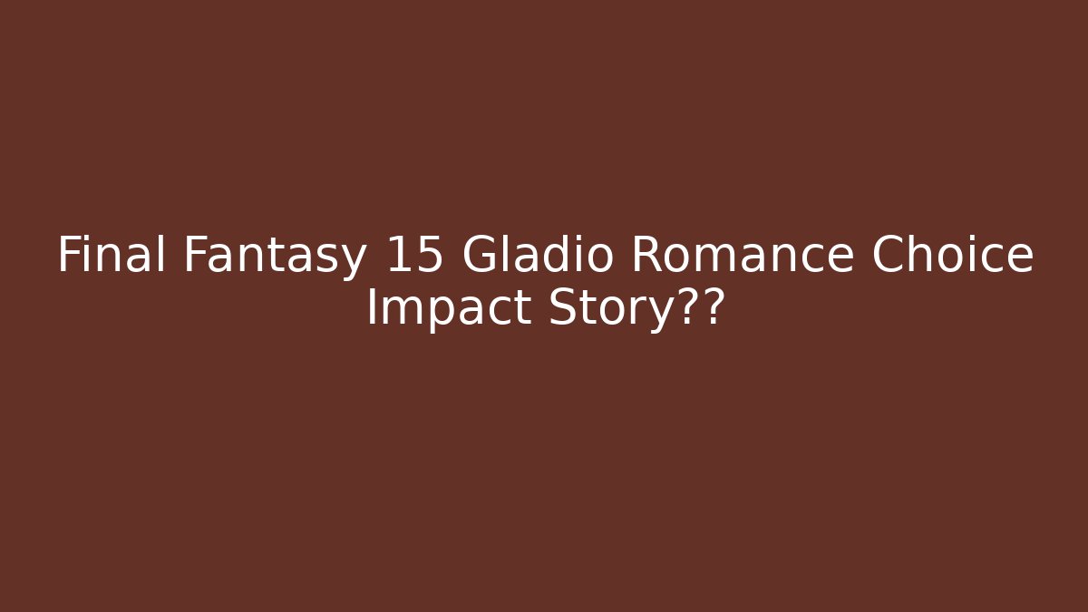 Final Fantasy 15 Gladio Romance Choice Impact Story结局
