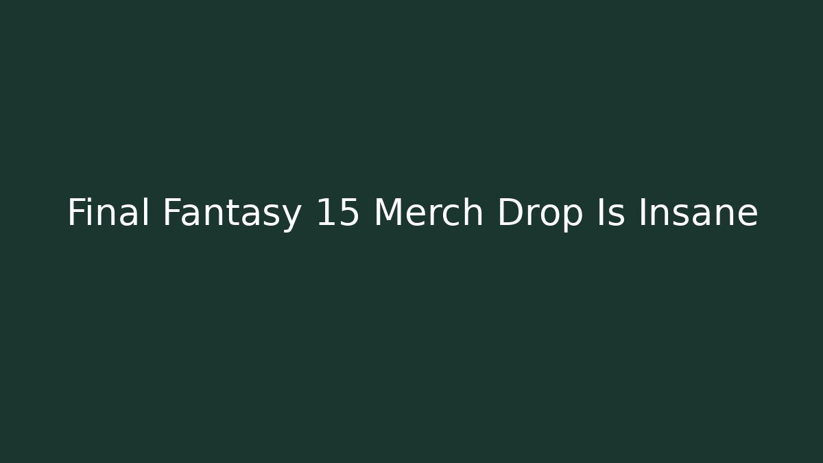 Final Fantasy 15 Merch Drop Is Insane - Create More Assets