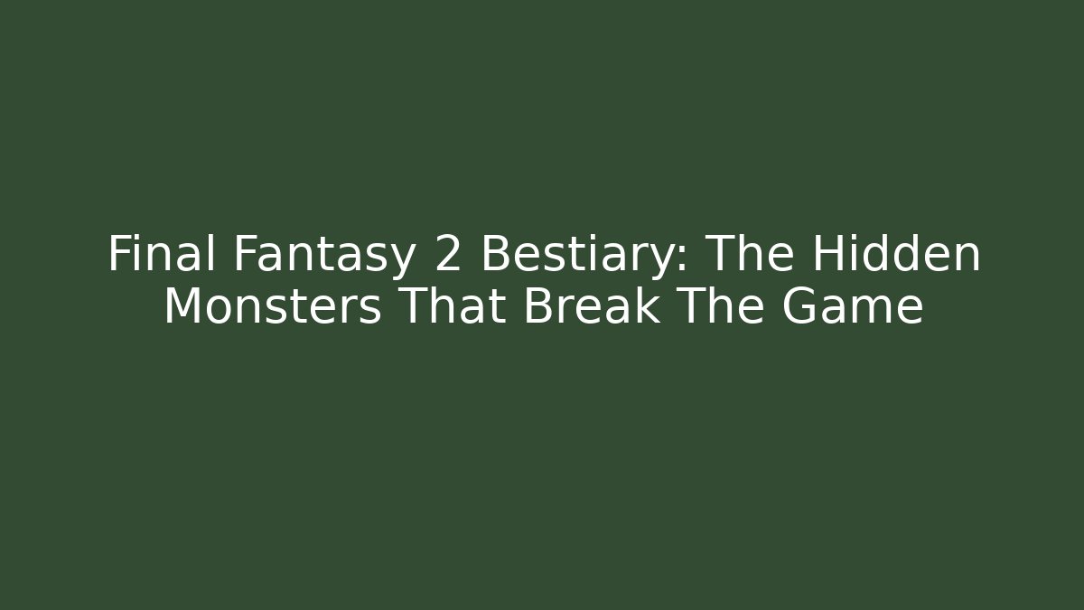Final Fantasy 2 Bestiary: The Hidden Monsters That Break The Game