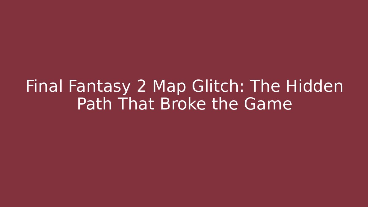 Final Fantasy 2 Map Glitch: The Hidden Path That Broke the Game