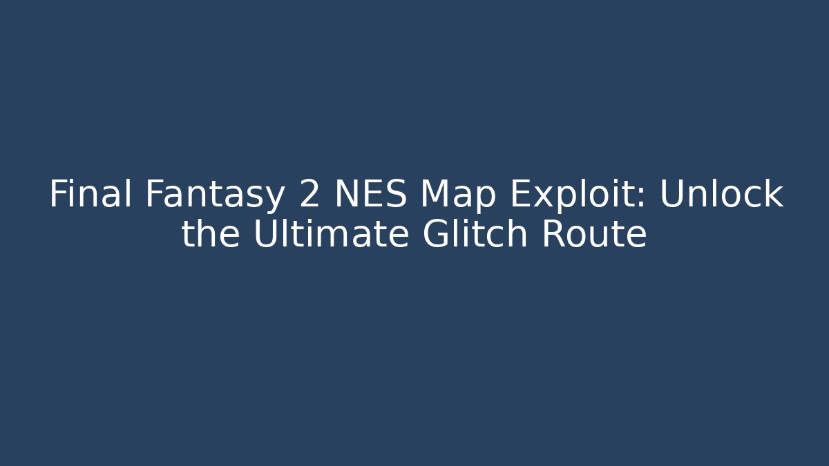 Final Fantasy 2 NES Map Exploit: Unlock the Ultimate Glitch Route - Create More Assets