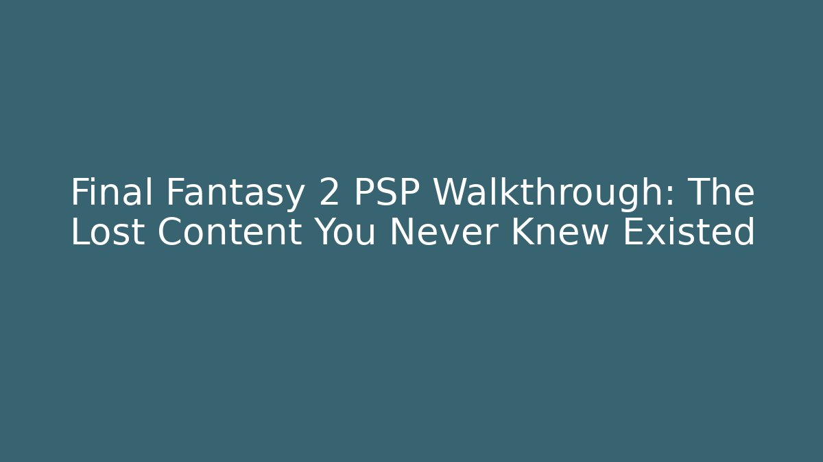Final Fantasy 2 PSP Walkthrough: The Lost Content You Never Knew Existed