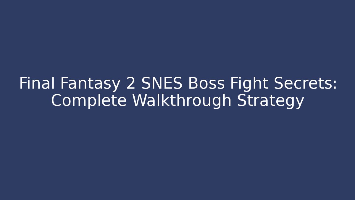 Final Fantasy 2 SNES Boss Fight Secrets: Complete Walkthrough Strategy