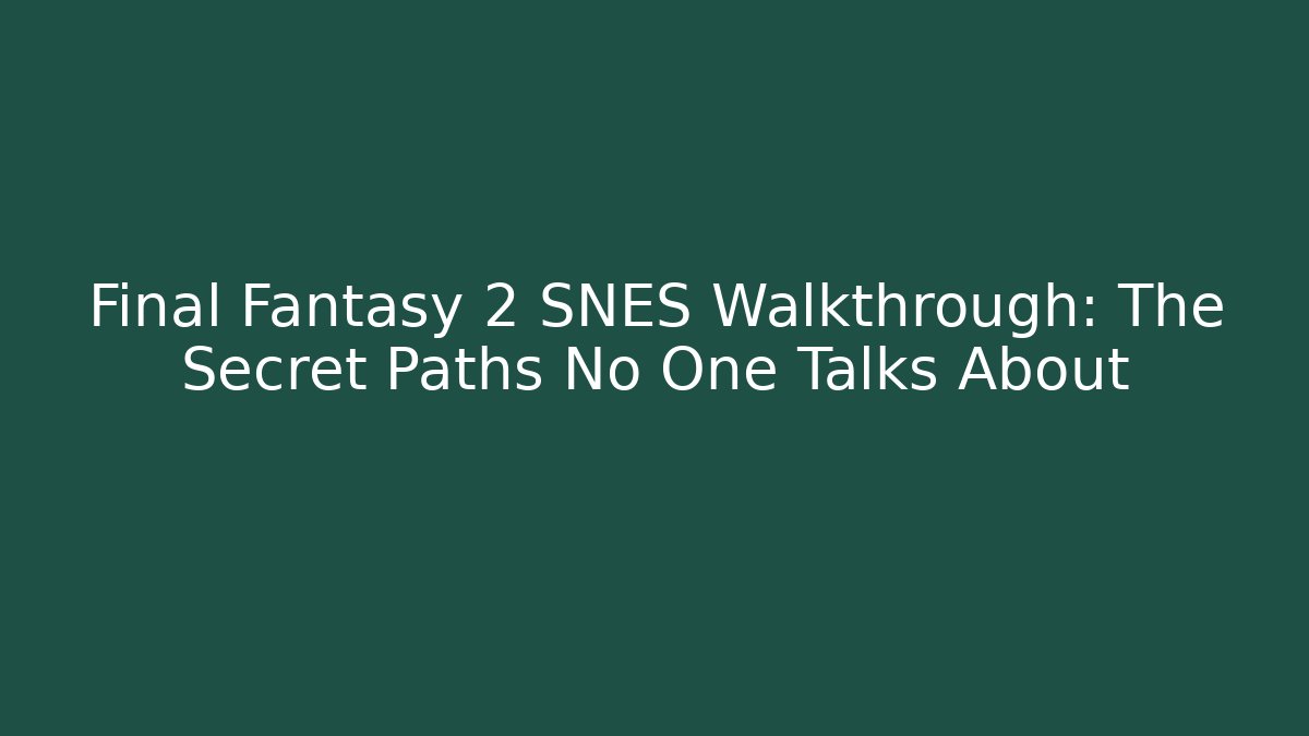 Final Fantasy 2 SNES Walkthrough: The Secret Paths No One Talks About