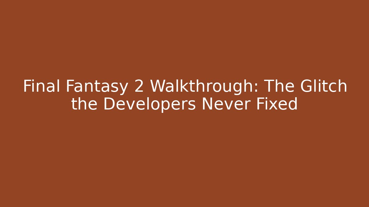 Final Fantasy 2 Walkthrough: The Glitch the Developers Never Fixed