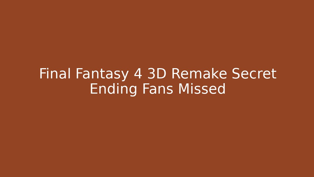 Final Fantasy 4 3D Remake Secret Ending Fans Missed